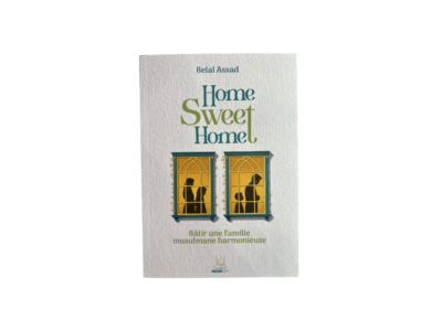 Home Sweet Home – Bâtir une famille musulmane harmonieuse